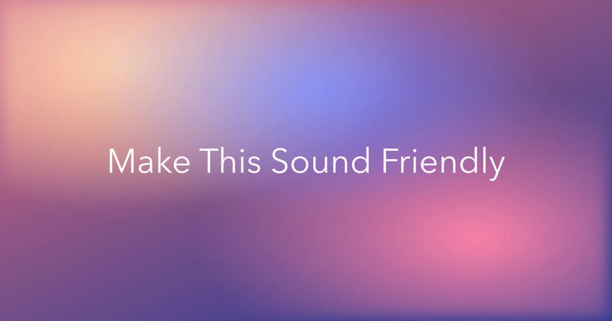 Make This Sound Friendly